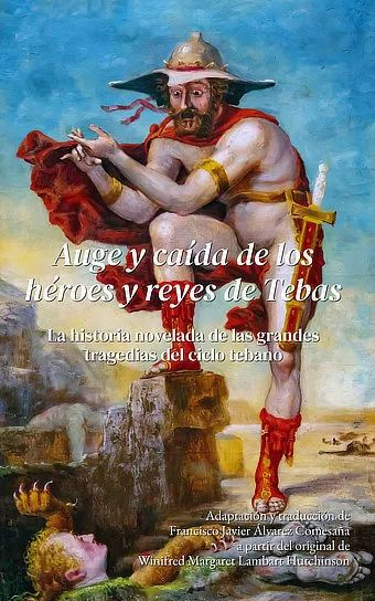 Auge y caída de los héroes y reyes de Tebas: La historia novelada de las grandes tragedias del ciclo tebano